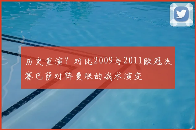 历史重演？对比2009与2011欧冠决赛巴萨对阵曼联的战术演变