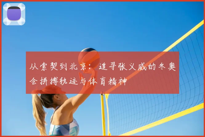 从索契到北京：追寻张义威的冬奥会拼搏轨迹与体育精神