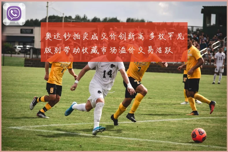 奥运钞拍卖成交价创新高 多枚罕见版别带动收藏市场溢价交易活跃